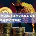 BTC钱包Zeus推出v0.8.0公开测试版，引入嵌入式节点等功能