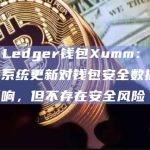 XRP Ledger钱包Xumm：三星手机操作系统更新对钱包安全数据存储产生影响，但不存在安全风险