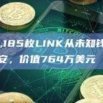 672,185枚LINK从未知钱包转入币安，价值764万美元