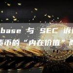 Coinbase 与 SEC 诉讼因加密货币的“内在价值”而升温
