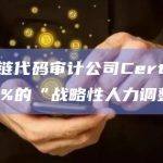 区块链代码审计公司CertiK进行15%的“战略性人力调整”