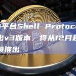 DeFi平台Shell Protocol计划推出v3版本，将从12月起分五个阶段推出
