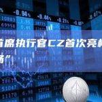 币安首席执行官CZ首次亮相“币安广场”