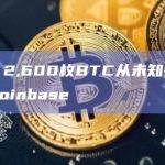 数据：2,600枚BTC从未知钱包转移到Coinbase