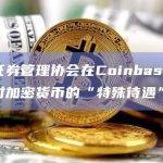 北美证券管理协会在Coinbase案件中反对加密货币的“特殊待遇”