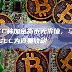 美SEC称加密货币无价值，马斯克质疑SEC为何要收税