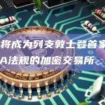LCX将成为列支敦士登首家符合MiCA法规的加密交易所