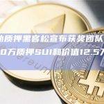 Sui流动质押黑客松宣布获奖团队，将提供2500万质押SUI和价值12.5万美元代币