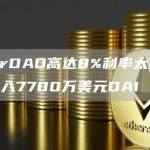 MakerDAO高达8%利率太香！孙宇晨存入7700万美元DAI