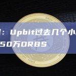 数据：Upbit过去几个小时收到850万ORBS