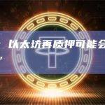 摩根大通：以太坊再质押可能会导致“一连串清算”