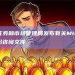 欧洲证券和市场管理局发布有关MiCA的第二份咨询文件