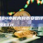 一地址24小时内向币安总计存入7500枚ETH