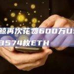 一巨鲸再次花费600万USDC买入3574枚ETH
