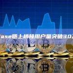 Base链上桥接用户量突破30万