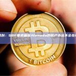 FTX联创：SBF要求确保Alameda的账户永远不会在FTX上被清算