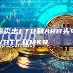 一巨鲸卖出ETH和ARB头寸兑换成了WBTC和MKR