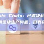 Gnosis Chain：已解决此前遭遇全网区块生产问题，没有资金损失