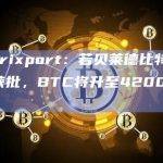 Matrixport：若贝莱德比特币ETF获批，BTC将升至42000美元