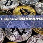 数据：Coinbase约持有现有比特币总量的5%