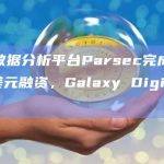 链上数据分析平台Parsec完成400万美元融资，Galaxy Digital领投