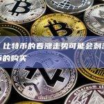 分析：比特币的看涨走势可能会刺激某些山寨币的购买