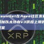 Gauntlet在Aave社区发起增加以太坊在v3供应上限的提案