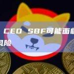 前FTX CEO SBF可能面临150年监禁的风险