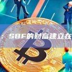 美检察官：SBF的财富建立在谎言之上