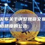 币安发布关于调整现货交易对最小价格精度的公告