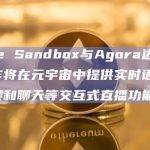 The Sandbox与Agora达成合作将在元宇宙中提供实时语音、视频和聊天等交互式直播功能