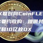 OPNX联创向CoinFLEX债权人发出要约收购：提供共25%的股权和10亿枚OX