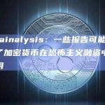 Chainalysis：一些报告可能高估了加密货币在恐怖主义融资中的作用