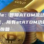 Stride：暂停ATOM流动性质押功能，所有stATOM功能将在3天内恢复