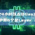 过去24小时以太坊Gas支出前10名中有6个是Layer 2