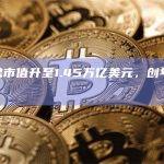 加密总市值升至1.45万亿美元，创年内新高