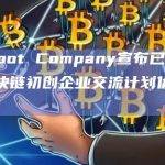 Uproot Company宣布已被选为区块链初创企业交流计划优秀企业