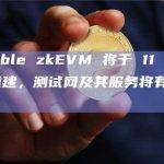 Immutable zkEVM测试网及其所有功能将于月底全面上线