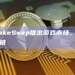 PancakeSwap推出游戏市场，支持九个区块链