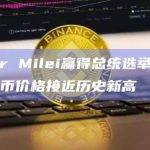 Javier Milei赢得总统选举后阿根廷比特币价格接近历史新高