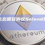 贷协议Solend此次新的集成标志着Solend首次部署在Solana以外的区块链