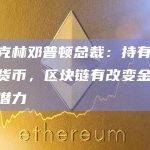 富兰克林邓普顿总裁承认比特币ETF的大量需求以及区块链改变金融交易的潜力