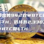某巨鲸出售94.2枚WBTC和6,819枚ETH，仍持有2,330万美元的WBTC和ETH