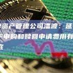 香港持牌资产管理公司潘渡：延长下调区块链ETF申购和赎回申请费用有效期至2024年底