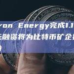 Akron Energy完成1.1 亿美元融资将为比特币矿企提供支持