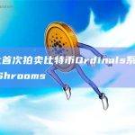 BitcoinShroom网站和X账户都声称这是“有史以来第一个Ordinals系列”