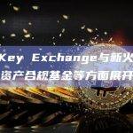 香港持牌虚拟资产交易所HashKey Exchange与新火科技正式达成战略合作并签署MOU协议