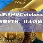 两个新地址已从Coinbase积累18,786枚ETH，代币价值4787万美元