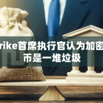 Strike首席执行官认为加密货币是一堆垃圾