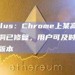 GoPlus：Chrome上某高危零日漏洞已修复，用户可及时更新最新版本